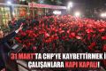 31 Mart’ta CHP’ye kaybettirmek için çalışanlara kapı kapalı!
