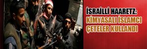 İsrailli Haaretz: Kimyasalı islamcı çeteler kullandı