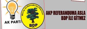 AKP referanduma asla BDP ile gitmez
