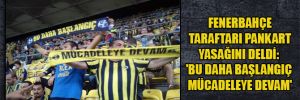 Fenerbahçe taraftarı pankart yasağını deldi: ‘Bu daha başlangıç mücadeleye devam’