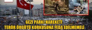 Gezi Parkı hareketi terör örgütü korkusuna feda edilmemeli