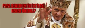Papa Benedickt’in istifası neden önemli?