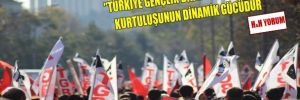 ‘Türkiye Gençlik Birliği’ Türkiye’nin kurtuluşunun dinamik gücüdür