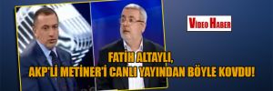 Fatih Altaylı, AKP’li Metiner’i canlı yayından böyle kovdu!