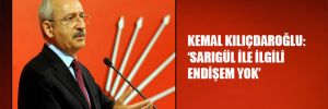 Kemal Kılıçdaroğlu: ‘Sarıgül ile ilgili endişem yok’