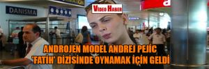 Androjen model Andrej Pejic ‘Fatih’ dizisinde oynamak için geldi
