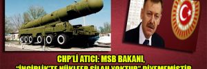 CHP’li Atıcı: MSB Bakanı, “İncirlik’te nükleer silah yoktur” diyememiştir