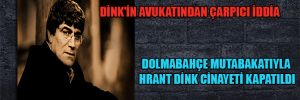 Dink’in avukatından çarpıcı iddia Dolmabahçe mutabakatıyla Hrant Dink cinayeti kapatıldı