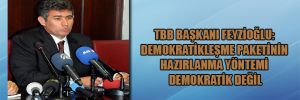 TBB Başkanı Feyzioğlu: Demokratikleşme paketinin hazırlanma yöntemi demokratik değil