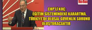 CHP’li Koç: Eğitim sistemindeki karartma, Türkiye’de ulusal güvenlik sorunu oluşturacaktır