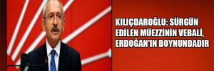 Kılıçdaroğlu: ‘Sürgün edilen müezzinin vebali, Erdoğan’ın boynundadır’