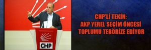 CHP’li Tekin: AKP yerel seçim öncesi toplumu terörize ediyor