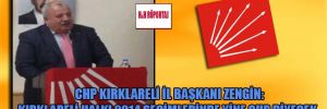 CHP Kırklareli İl Başkanı Zengin: Kırklareli halkı 2014 seçimlerinde yine CHP diyecek