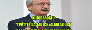 Kılıçdaroğlu: “Twitter’de sadece yalanlar olsa Başbakan trending topics olur”