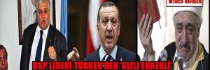 DSP lideri Türker’den ‘kızlı erkekli’ diyerek Başbakan Cemaate gözdağı veriyor çıkışı!