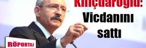 Kılıçdaroğlu: Vicdanını sattı