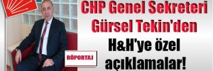 CHP Genel Sekreteri Gürsel Tekin’den H&H’ye özel açıklamalar!