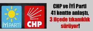 CHP ve İYİ Parti 41 kentte anlaştı, 3 ilçede tıkanıklık sürüyor!