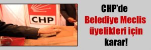 CHP’de Belediye Meclis üyelikleri için karar!