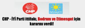 CHP – İYİ Parti ittifakı, Bodrum ve Etimesgut için kararını verdi!