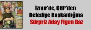 İzmir’de, CHP’den Belediye Başkanlığına Sürpriz Aday Figen Baz