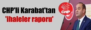 CHP’li Karabat’tan ‘ihaleler raporu’