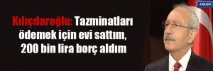 Kılıçdaroğlu: Tazminatları ödemek için evi sattım, 200 bin lira borç aldım