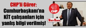 CHP’li Gürer: Cumhurbaşkanı’na KİT çalışanları için yanlış bilgi verilmiş!
