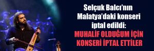 Selçuk Balcı’nın Malatya’daki konseri iptal edildi: Muhalif olduğum için konseri iptal ettiler