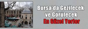 Bursa’da Gezilecek ve Görülecek En Güzel Yerler