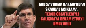 ABD Savunma Bakanı’ndan skandal açıklama: Terör örgütleriyle çalışmaya devam etmeyi umuyoruz