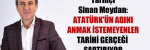 Tarihçi Sinan Meydan: Atatürk’ün adını anmak istemeyenler tarihi gerçeği saptırıyor
