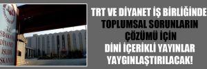 TRT ve Diyanet iş birliğinde toplumsal sorunların çözümü için dini içerikli yayınlar yaygınlaştırılacak!