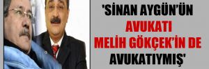 ‘Sinan Aygün’ün avukatı Melih Gökçek’in de avukatıymış’