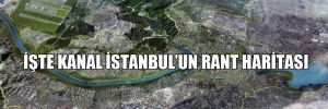 İşte Kanal İstanbul’un rant haritası