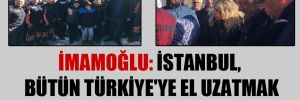 İmamoğlu: İstanbul, bütün Türkiye’ye el uzatmak mecburiyetinde olan bir şehir!