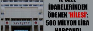 İl özel idarelerinden ödenek ‘hilesi': 500 milyon lira harcandı