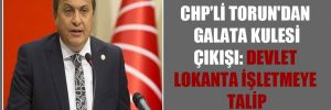 CHP’li Torun’dan Galata Kulesi çıkışı: Devlet lokanta işletmeye talip