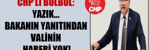 CHP’li Bülbül: Yazık… Bakanın yanıtından valinin haberi yok!