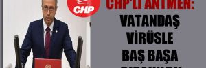 CHP’li Antmen: Vatandaş virüsle baş başa bırakıldı!