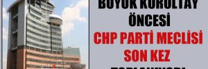 Büyük kurultay öncesi CHP Parti Meclisi son kez toplanıyor!