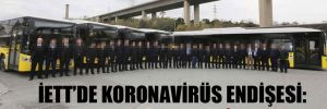 İETT’de koronavirüs endişesi: 7 çalışan karantinada