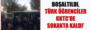 ‘Yurtlar boşaltıldı Türk öğrenciler KKTC’de sokakta kaldı’ iddiası