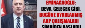 Eminağaoğlu: Deva, Gelecek gibi, bugüne uyarlanmış AKP çalışmaları şimdiden başladı!