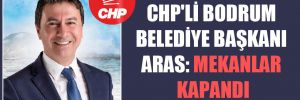 CHP’li Bodrum Belediye Başkanı Aras: Mekanlar kapandı