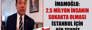 İmamoğlu: 2,5 milyon insanın sokakta olması İstanbul için bir tehdit