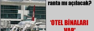 Atatürk Havalimanı ranta mı açılacak?