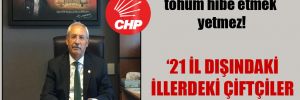CHP’li Kaplan: Çiftçiye tohum hibe etmek yetmez!