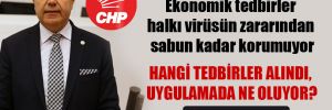 CHP’li Güzelmansur: Ekonomik tedbirler halkı virüsün zararından sabun kadar korumuyor