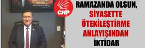 CHP’li Gürer: Ramazanda olsun, siyasette ötekileştirme anlayışından iktidar vazgeçmelidir!